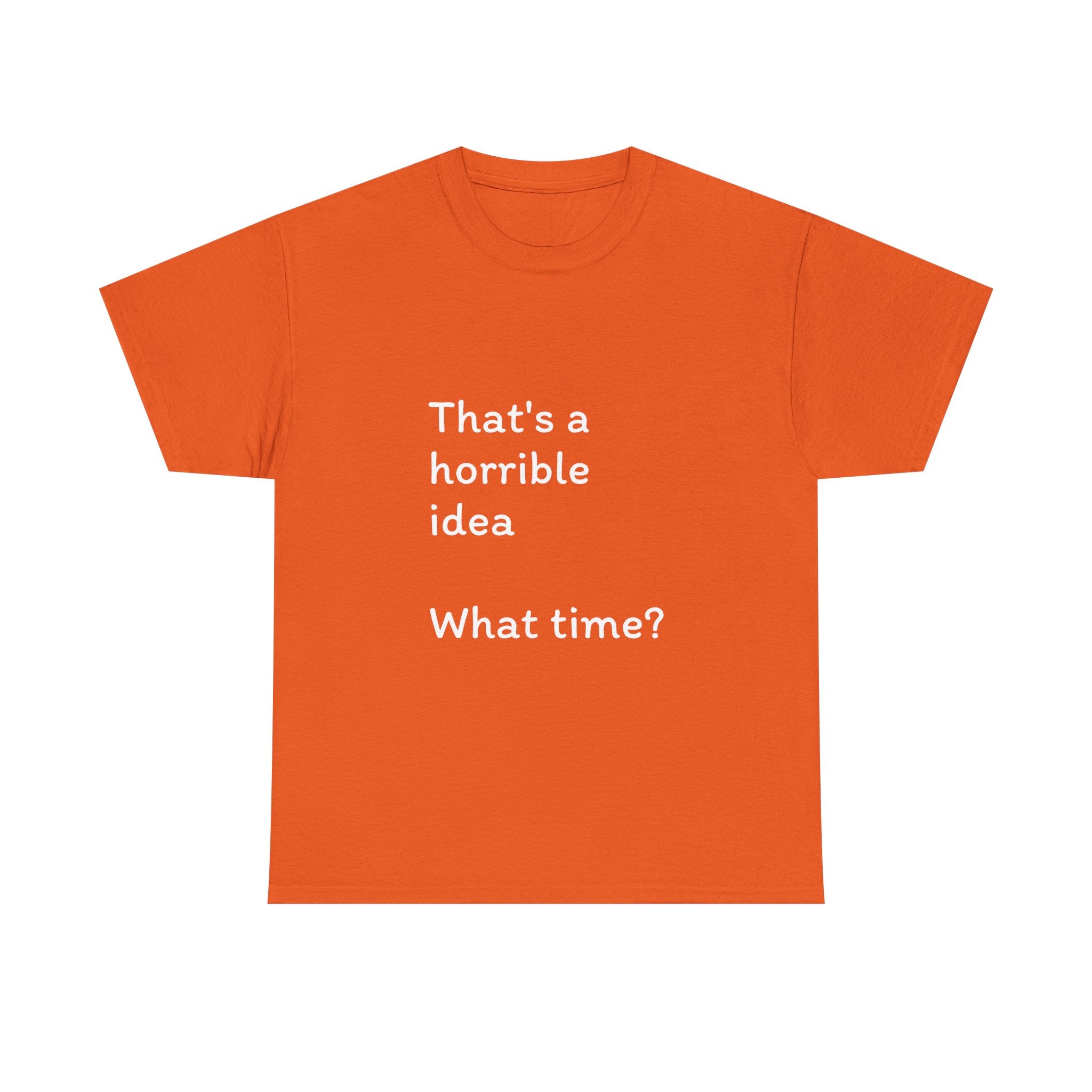 Funny Tee — "That's a Horrible Idea! What Time?" Graphic T-Shirt
