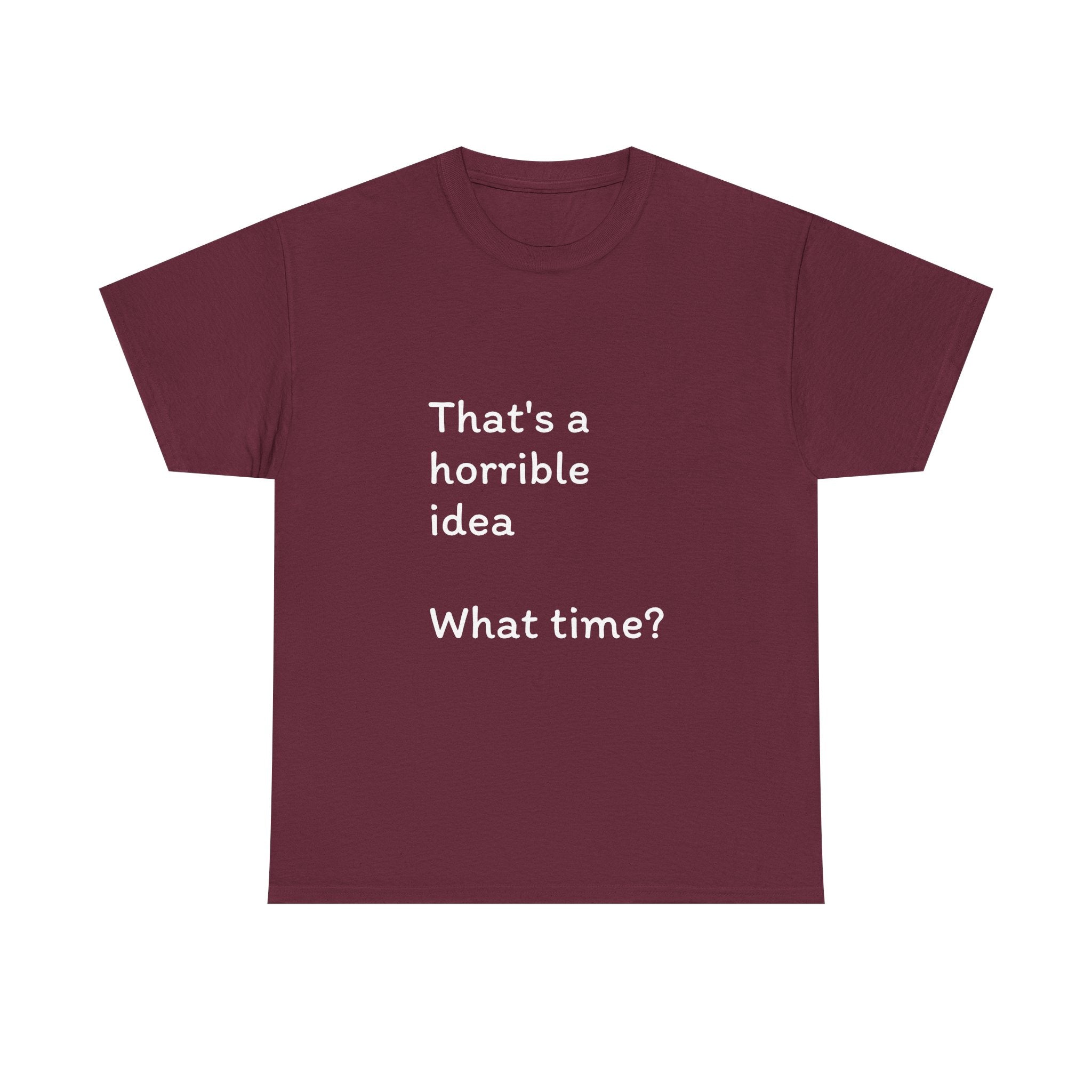 Funny Tee — "That's a Horrible Idea! What Time?" Graphic T-Shirt
