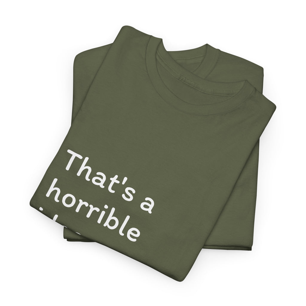 Funny Tee — "That's a Horrible Idea! What Time?" Graphic T-Shirt