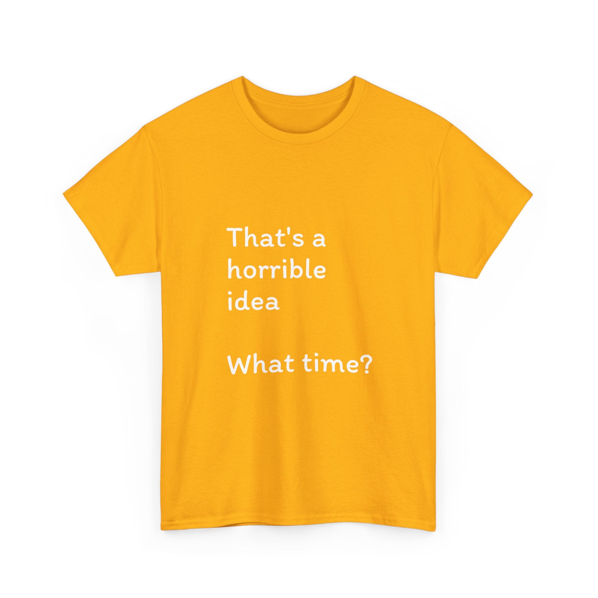 Funny Tee — "That's a Horrible Idea! What Time?" Graphic T-Shirt