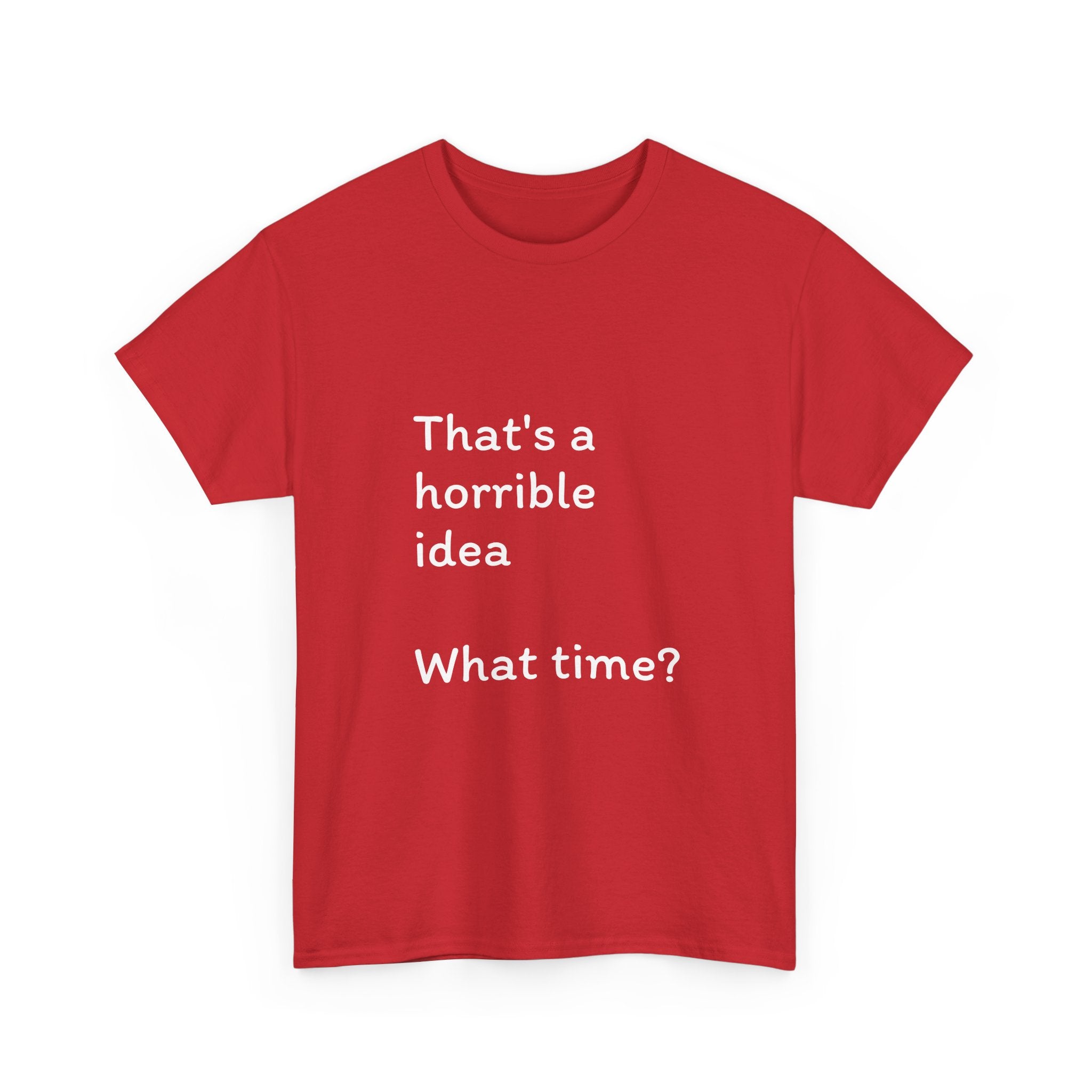 Funny Tee — "That's a Horrible Idea! What Time?" Graphic T-Shirt