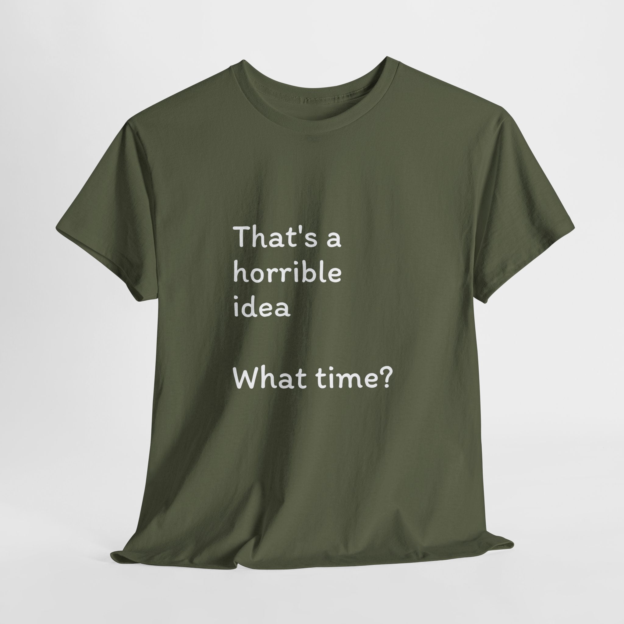 Funny Tee — "That's a Horrible Idea! What Time?" Graphic T-Shirt