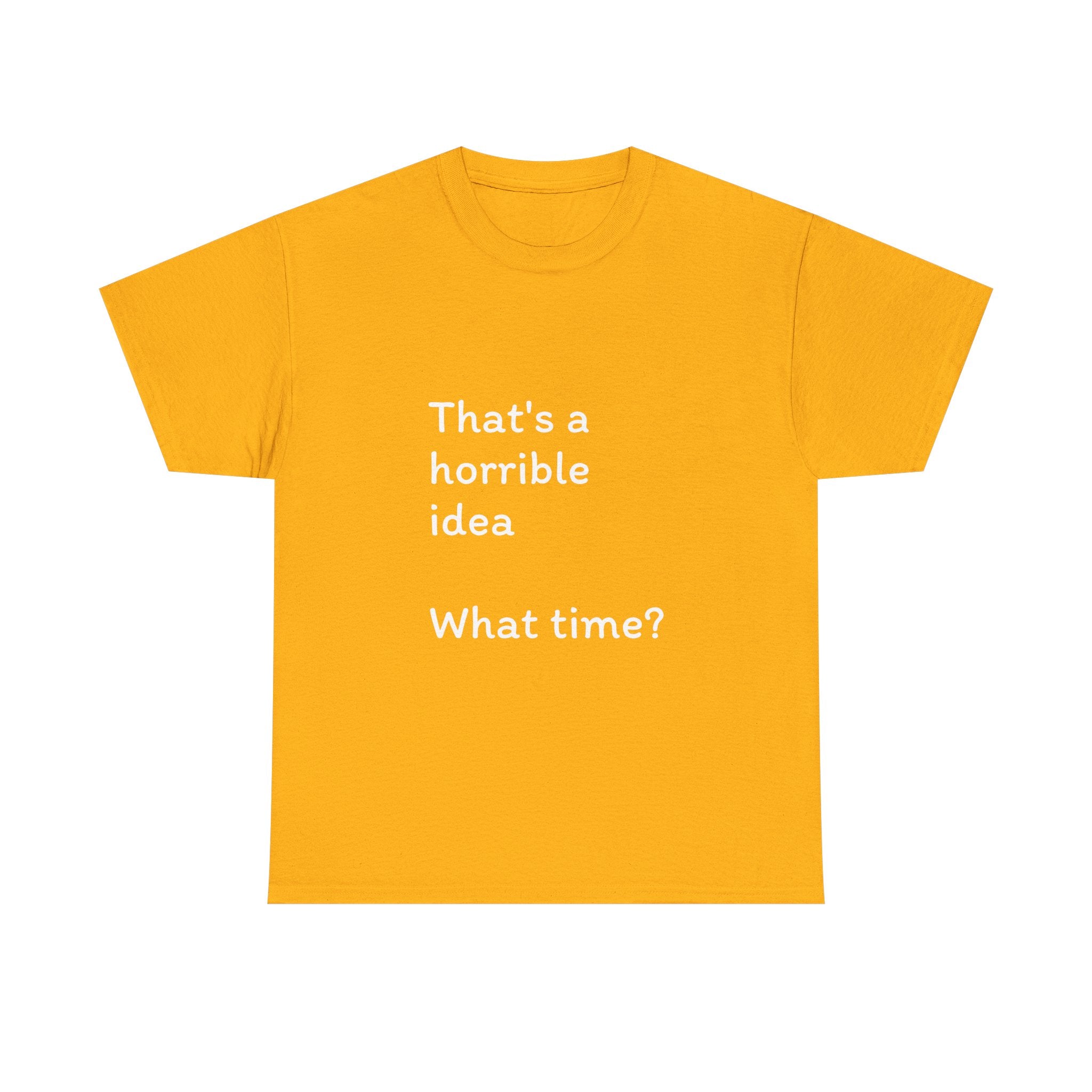 Funny Tee — "That's a Horrible Idea! What Time?" Graphic T-Shirt