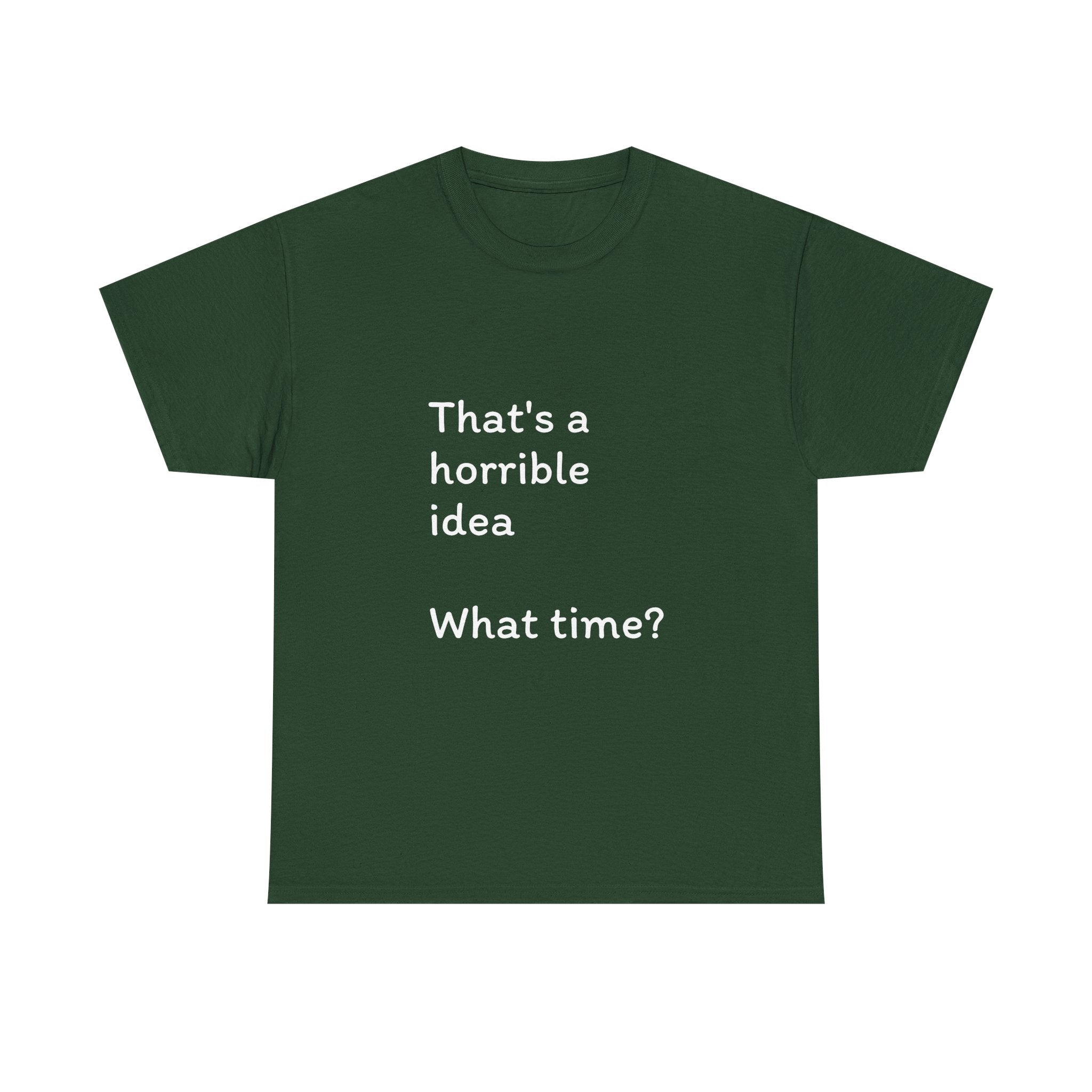 Funny Tee — "That's a Horrible Idea! What Time?" Graphic T-Shirt