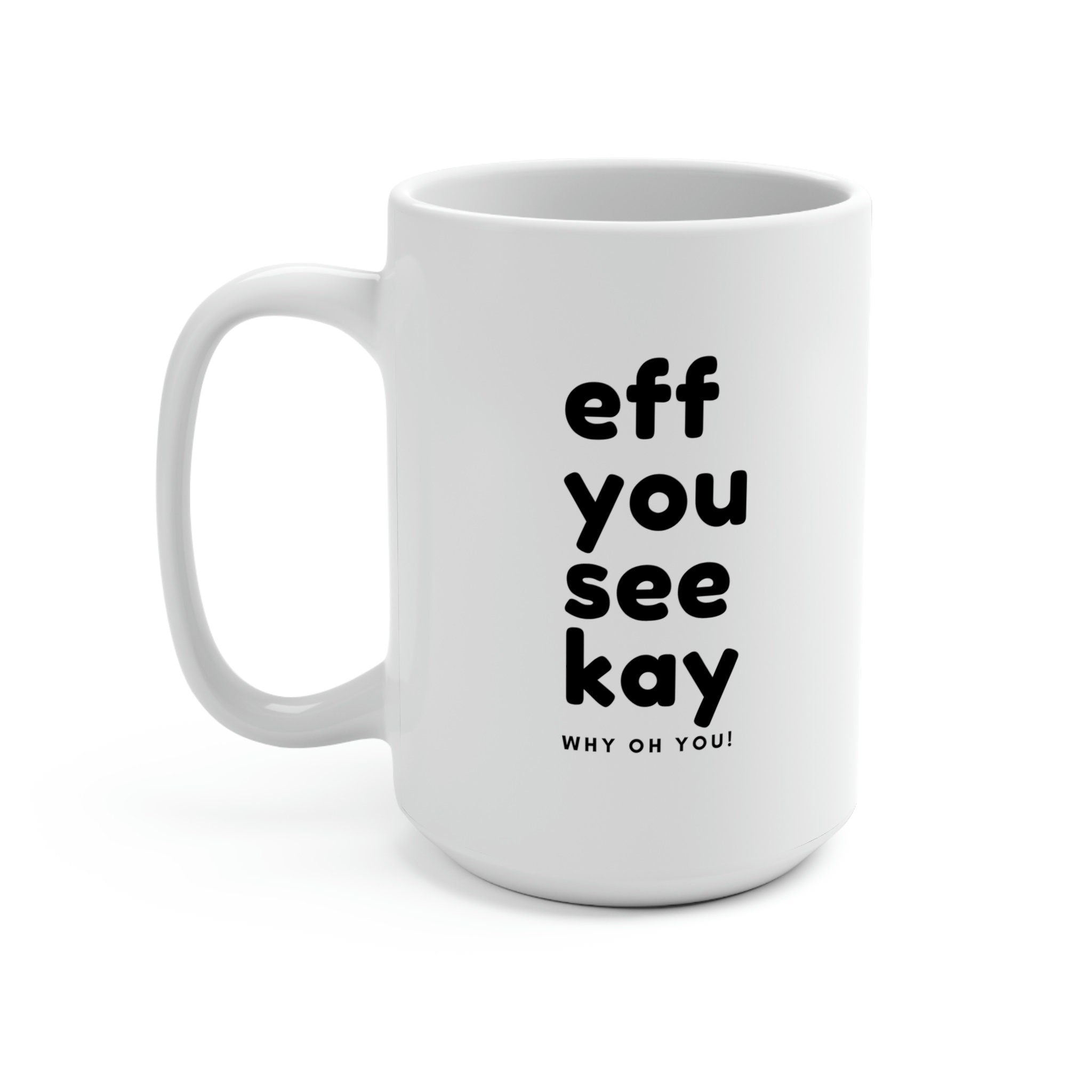 Funny Profanity -  Eff You See Kay! Mug | Funny Gift | Humorous Mug | 15 oz in Black or White