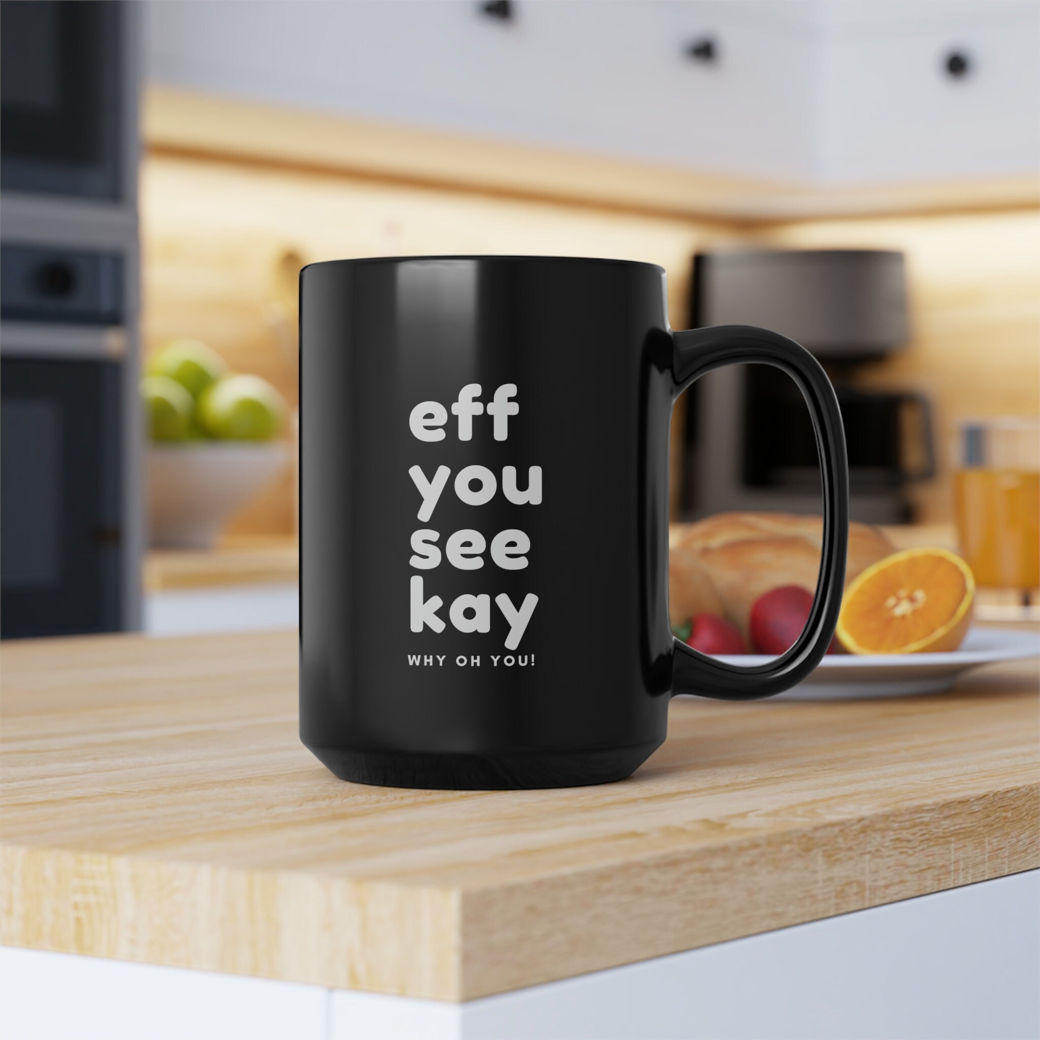 Funny Profanity -  Eff You See Kay! Mug | Funny Gift | Humorous Mug | 15 oz in Black or White
