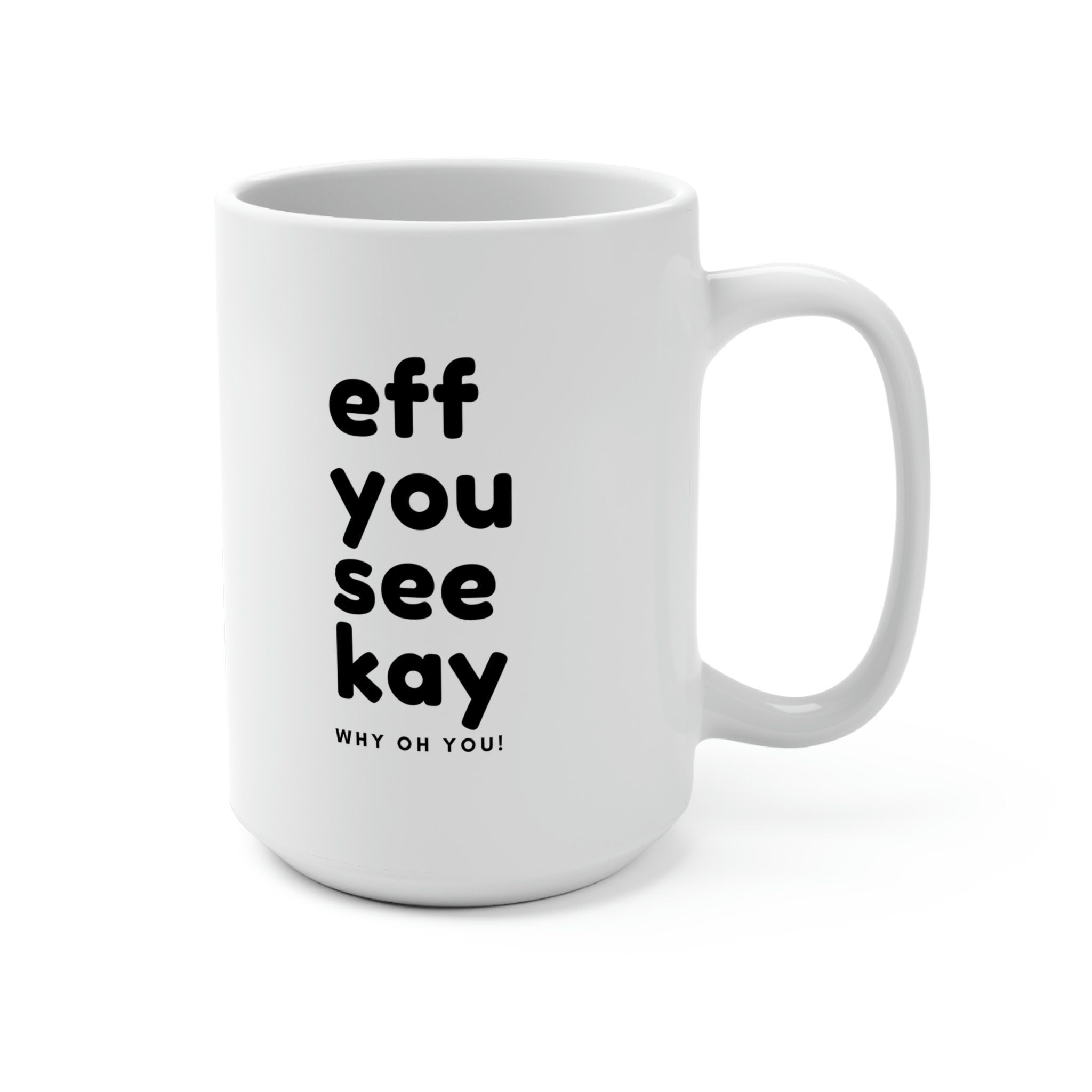 Funny Profanity -  Eff You See Kay! Mug | Funny Gift | Humorous Mug | 15 oz in Black or White